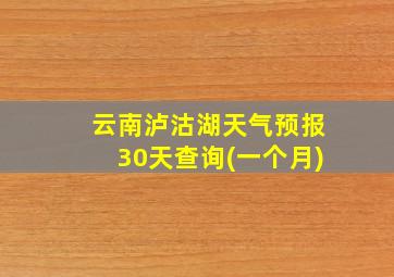 云南泸沽湖天气预报30天查询(一个月)