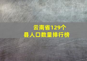 云南省129个县人口数量排行榜