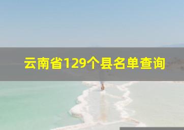 云南省129个县名单查询