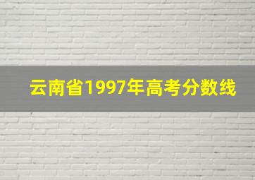 云南省1997年高考分数线