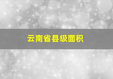 云南省县级面积