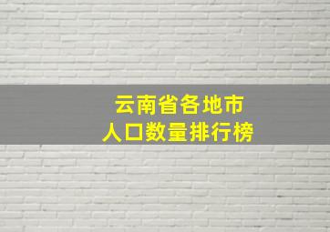 云南省各地市人口数量排行榜