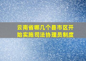 云南省哪几个县市区开始实施司法协理员制度