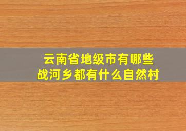 云南省地级市有哪些战河乡都有什么自然村