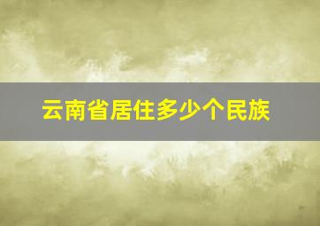 云南省居住多少个民族