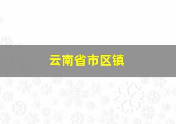 云南省市区镇