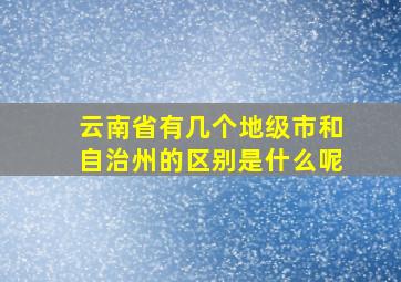 云南省有几个地级市和自治州的区别是什么呢