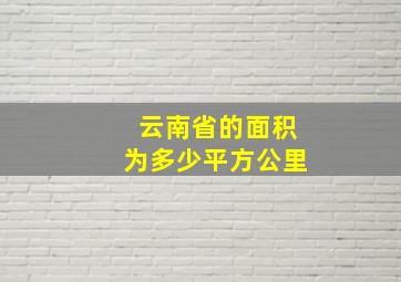 云南省的面积为多少平方公里