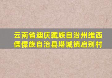 云南省迪庆藏族自治州维西傈僳族自治县塔城镇启别村