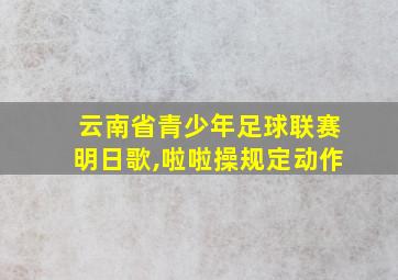 云南省青少年足球联赛明日歌,啦啦操规定动作