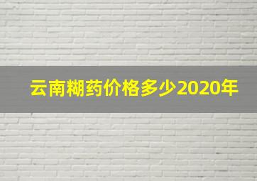 云南糊药价格多少2020年