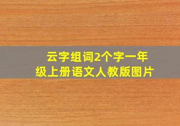 云字组词2个字一年级上册语文人教版图片