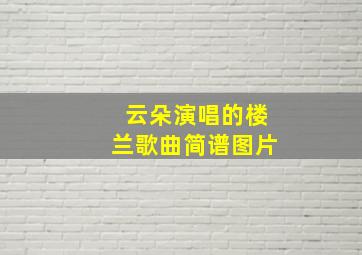 云朵演唱的楼兰歌曲简谱图片