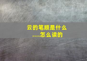 云的笔顺是什么....怎么读的