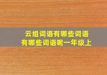 云组词语有哪些词语有哪些词语呢一年级上