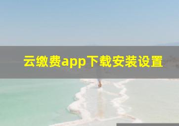 云缴费app下载安装设置