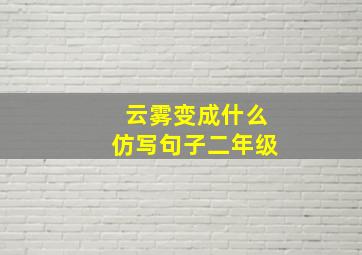 云雾变成什么仿写句子二年级