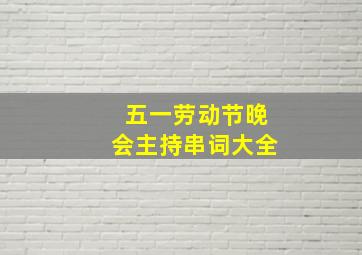 五一劳动节晚会主持串词大全