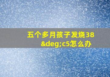 五个多月孩子发烧38°c5怎么办