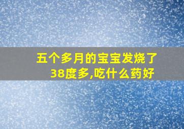 五个多月的宝宝发烧了38度多,吃什么药好