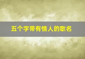 五个字带有情人的歌名