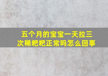 五个月的宝宝一天拉三次稀粑粑正常吗怎么回事