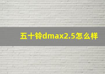 五十铃dmax2.5怎么样