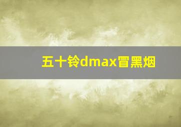 五十铃dmax冒黑烟