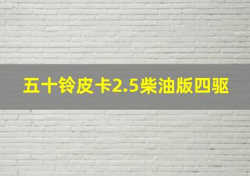 五十铃皮卡2.5柴油版四驱