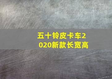 五十铃皮卡车2020新款长宽高