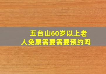 五台山60岁以上老人免票需要需要预约吗