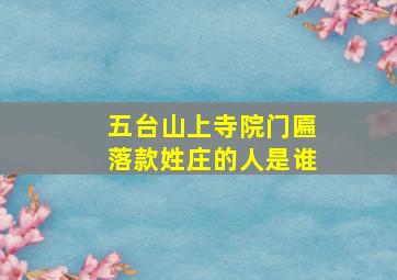 五台山上寺院门匾落款姓庄的人是谁