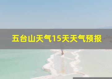 五台山天气15天天气预报