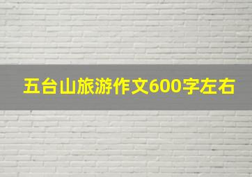 五台山旅游作文600字左右