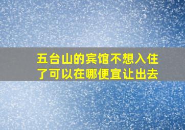 五台山的宾馆不想入住了可以在哪便宜让出去