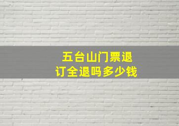 五台山门票退订全退吗多少钱