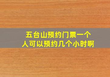 五台山预约门票一个人可以预约几个小时啊