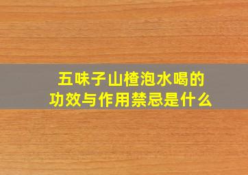 五味子山楂泡水喝的功效与作用禁忌是什么