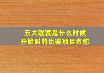 五大联赛是什么时候开始叫的比赛项目名称