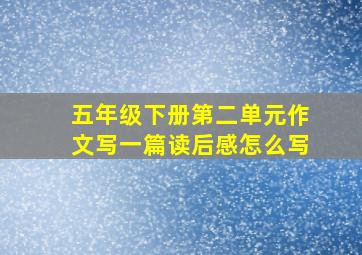 五年级下册第二单元作文写一篇读后感怎么写