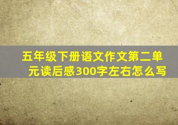 五年级下册语文作文第二单元读后感300字左右怎么写