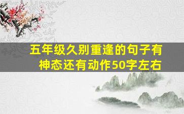 五年级久别重逢的句子有神态还有动作50字左右