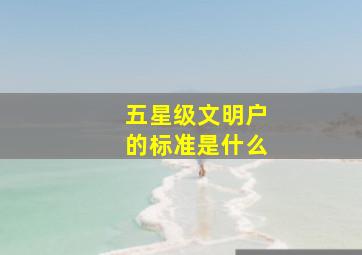 五星级文明户的标准是什么