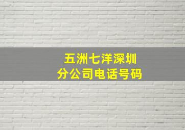 五洲七洋深圳分公司电话号码