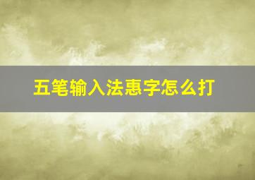 五笔输入法惠字怎么打