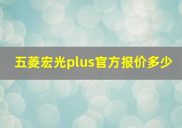 五菱宏光plus官方报价多少