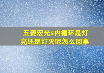 五菱宏光s内循环是灯亮还是灯灭呢怎么回事