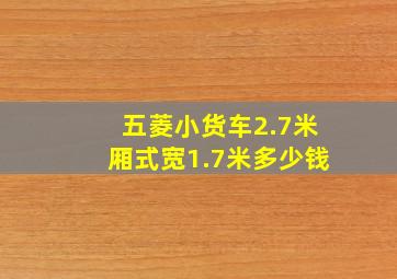 五菱小货车2.7米厢式宽1.7米多少钱