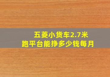 五菱小货车2.7米跑平台能挣多少钱每月