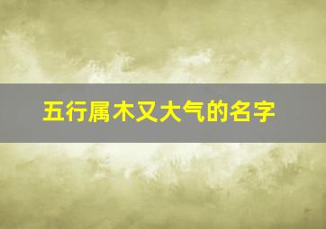 五行属木又大气的名字